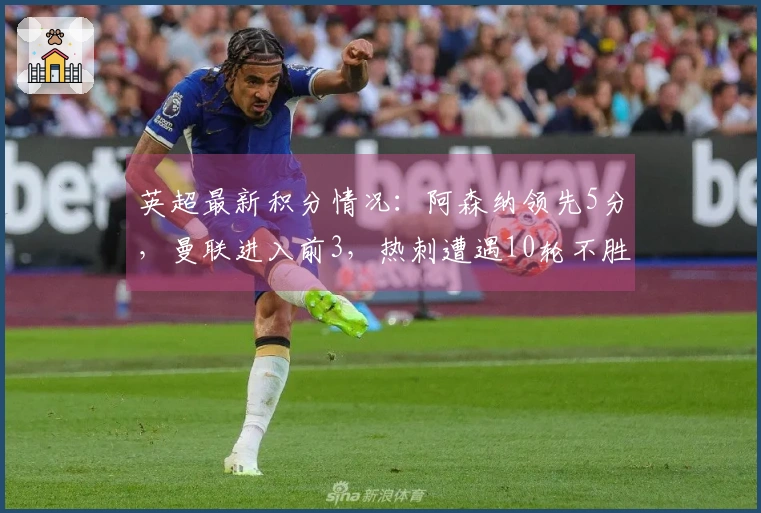 英超最新积分情况：阿森纳领先5分，曼联进入前3，热刺遭遇10轮不胜