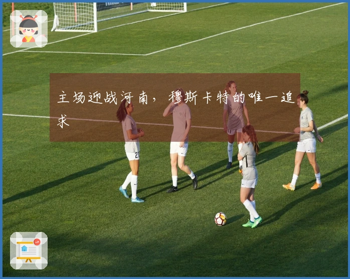 主场迎战河南，穆斯卡特的唯一追求