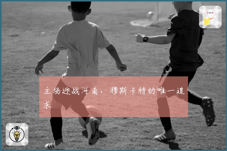 主场迎战河南，穆斯卡特的唯一追求